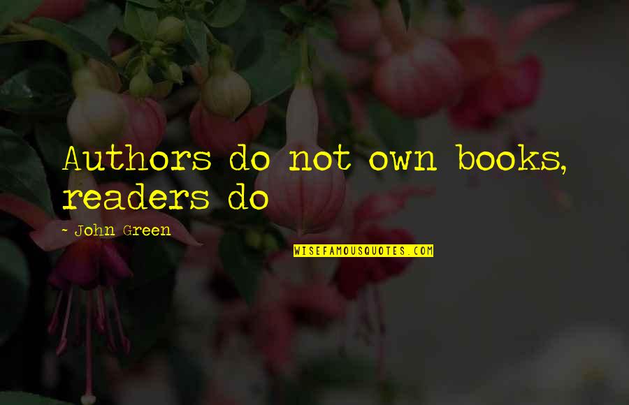 Goupillon Quotes By John Green: Authors do not own books, readers do