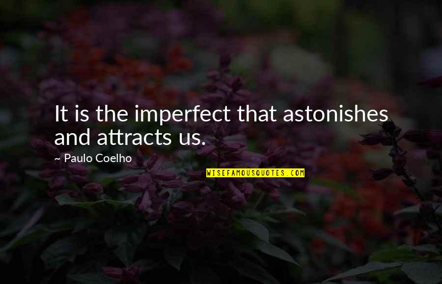 Gourab Sarkar Quotes By Paulo Coelho: It is the imperfect that astonishes and attracts Gourab Sarkar Quotes By Paulo Coelho: It is the imperfect that astonishes and attracts