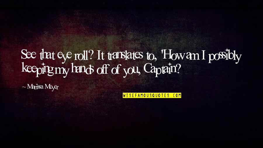 Gouranga Chattopadhyay Quotes By Marissa Meyer: See that eye roll? It translates to, 'How Gouranga Chattopadhyay Quotes By Marissa Meyer: See that eye roll? It translates to, 'How