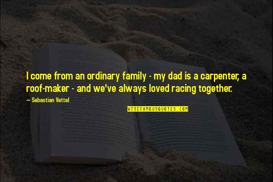 Gouras And Amis Quotes By Sebastian Vettel: I come from an ordinary family - my