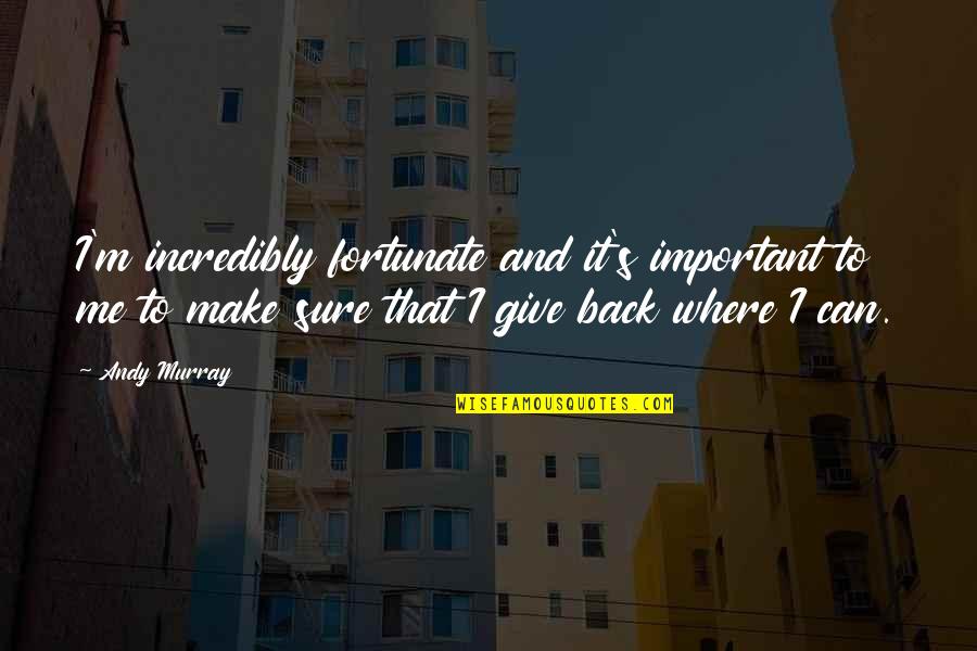 Gourguechon Quotes By Andy Murray: I'm incredibly fortunate and it's important to me Gourguechon Quotes By Andy Murray: I'm incredibly fortunate and it's important to me