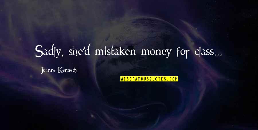 Gourguechon Quotes By Joanne Kennedy: Sadly, she'd mistaken money for class... Gourguechon Quotes By Joanne Kennedy: Sadly, she'd mistaken money for class...