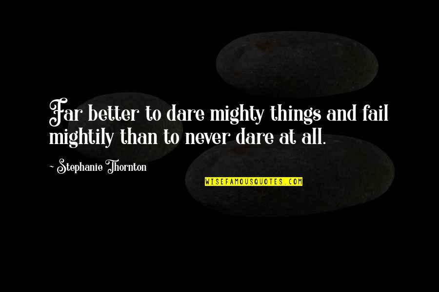 Gourish Hotel Quotes By Stephanie Thornton: Far better to dare mighty things and fail