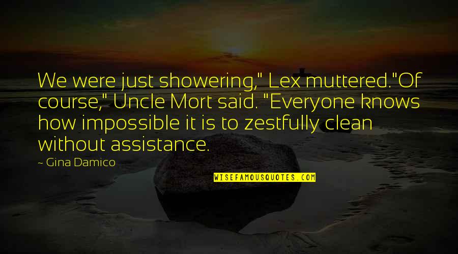Gourishankar Soni Quotes By Gina Damico: We were just showering," Lex muttered."Of course," Uncle Gourishankar Soni Quotes By Gina Damico: We were just showering," Lex muttered."Of course," Uncle
