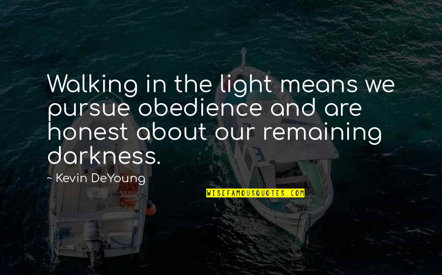 Gourlay Piano Quotes By Kevin DeYoung: Walking in the light means we pursue obedience