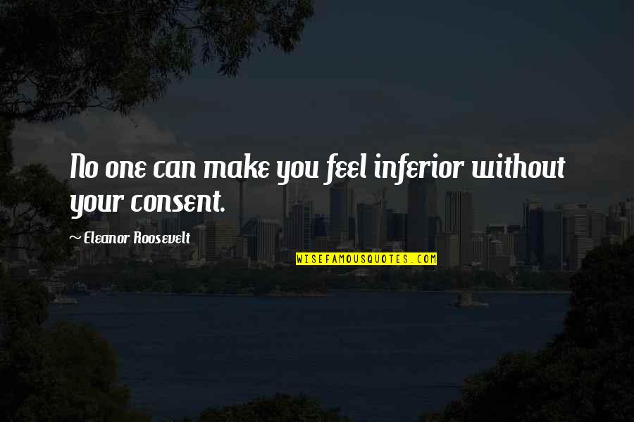 Gourmand Fragrances Quotes By Eleanor Roosevelt: No one can make you feel inferior without