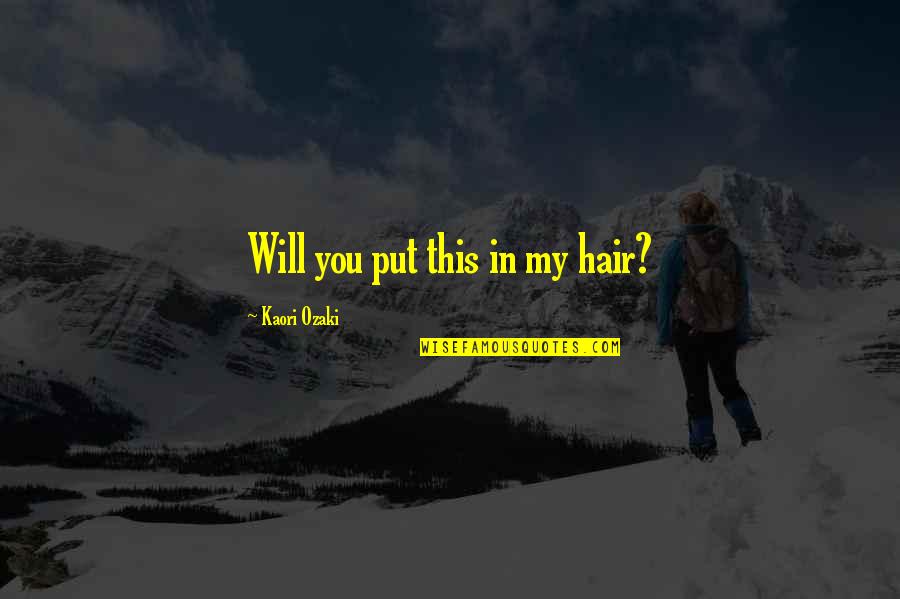 Gourmandise Draper Quotes By Kaori Ozaki: Will you put this in my hair? Gourmandise Draper Quotes By Kaori Ozaki: Will you put this in my hair?