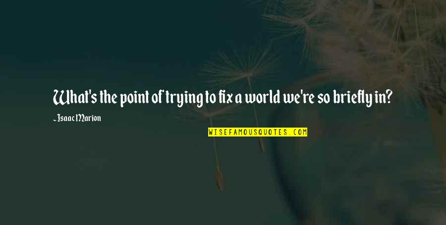 Gourmont Pronunciation Quotes By Isaac Marion: What's the point of trying to fix a