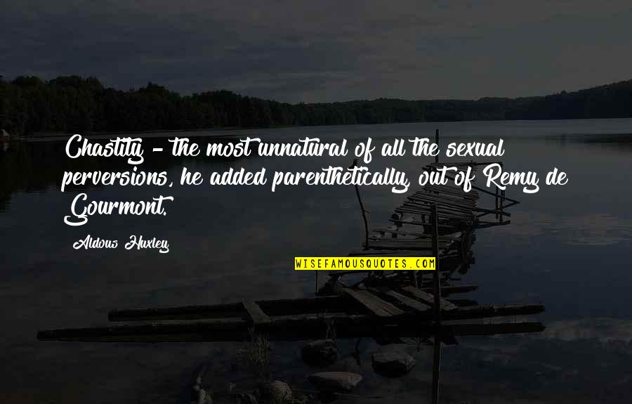 Gourmont Quotes By Aldous Huxley: Chastity - the most unnatural of all the
