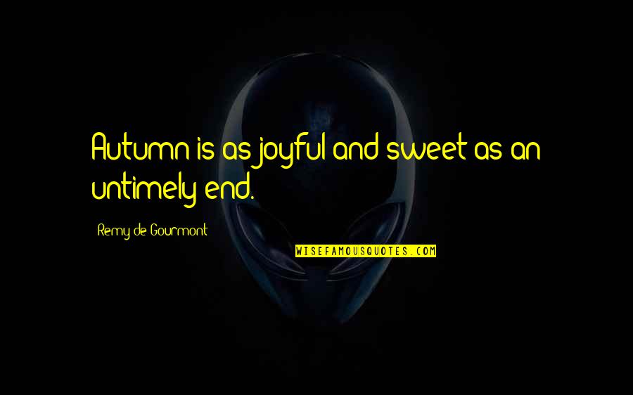 Gourmont Quotes By Remy De Gourmont: Autumn is as joyful and sweet as an