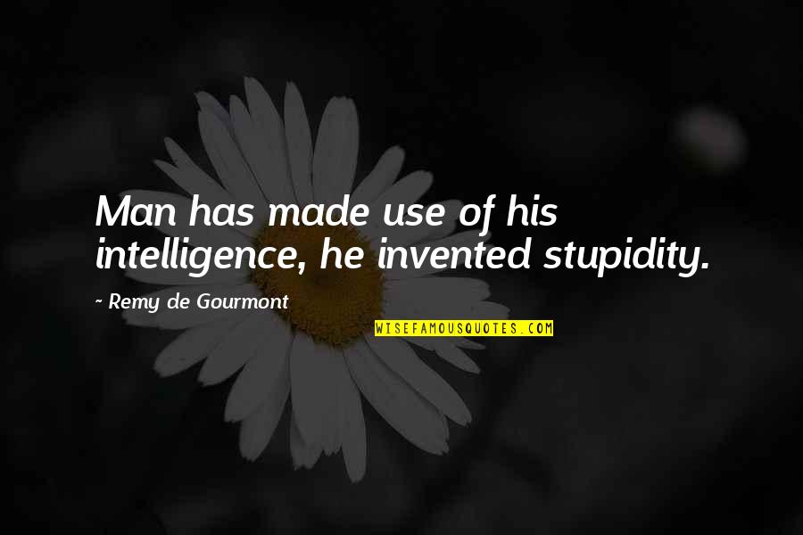 Gourmont Quotes By Remy De Gourmont: Man has made use of his intelligence, he