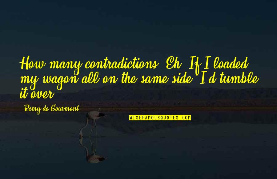Gourmont Quotes By Remy De Gourmont: How many contradictions! Eh! If I loaded my