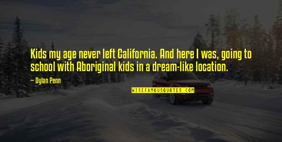 Gourov Quotes By Dylan Penn: Kids my age never left California. And here