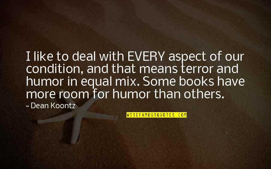Gous Quotes By Dean Koontz: I like to deal with EVERY aspect of
