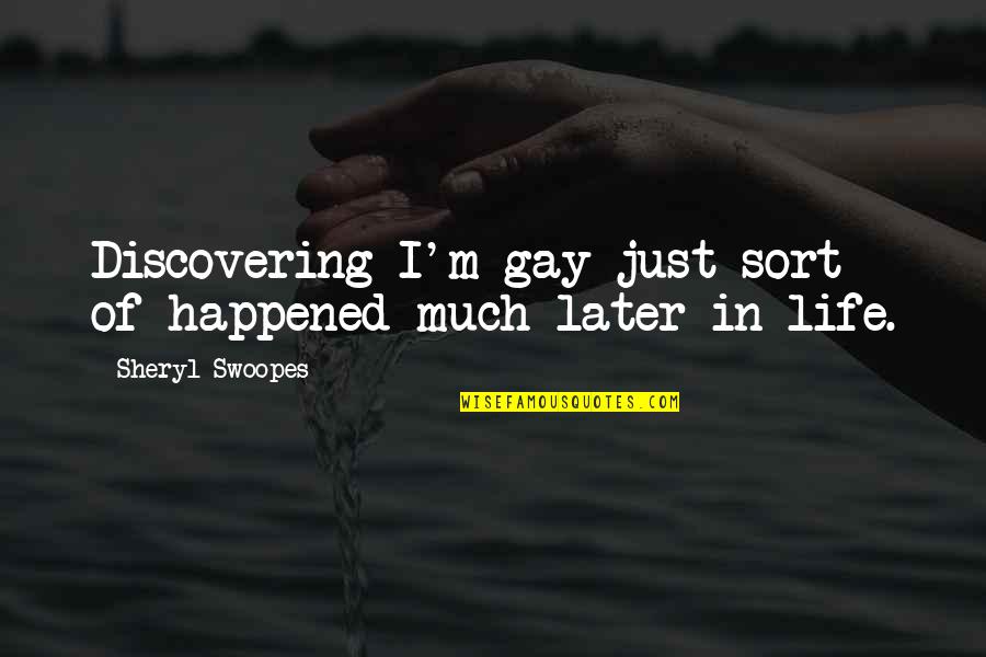 Gousgounis O Quotes By Sheryl Swoopes: Discovering I'm gay just sort of happened much Gousgounis O Quotes By Sheryl Swoopes: Discovering I'm gay just sort of happened much