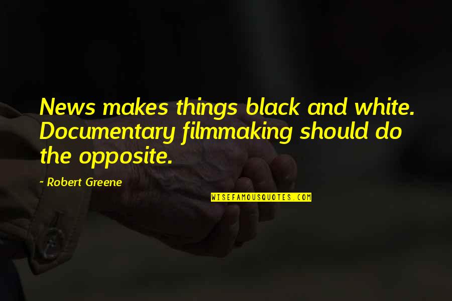 Gousgounis Tsonta Quotes By Robert Greene: News makes things black and white. Documentary filmmaking