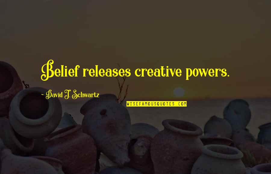 Gousgounis Tsontes Quotes By David J. Schwartz: Belief releases creative powers. Gousgounis Tsontes Quotes By David J. Schwartz: Belief releases creative powers.