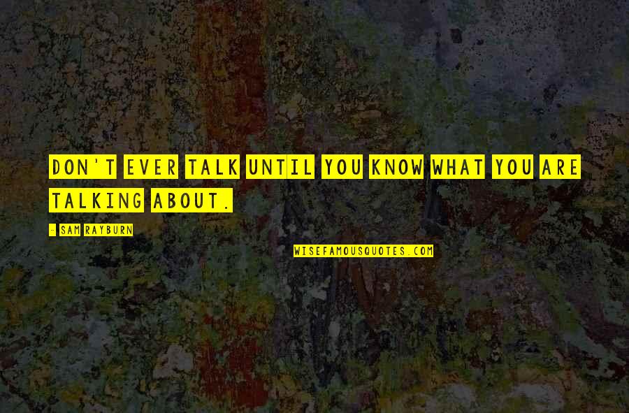 Gousgounis Tsontes Quotes By Sam Rayburn: Don't ever talk until you know what you