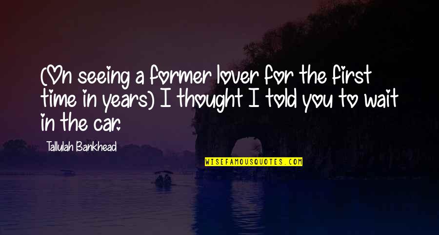Goussain Quotes By Tallulah Bankhead: (On seeing a former lover for the first Goussain Quotes By Tallulah Bankhead: (On seeing a former lover for the first