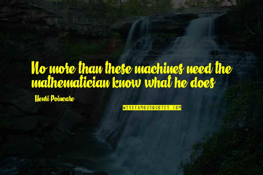 Goussainville Quotes By Henri Poincare: No more than these machines need the mathematician