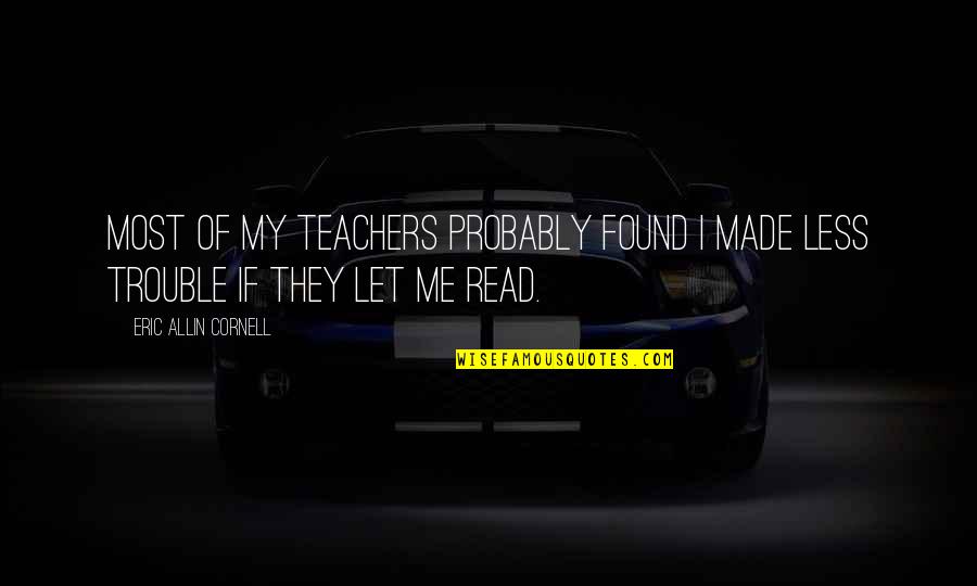 Goussard Quotes By Eric Allin Cornell: Most of my teachers probably found I made Goussard Quotes By Eric Allin Cornell: Most of my teachers probably found I made