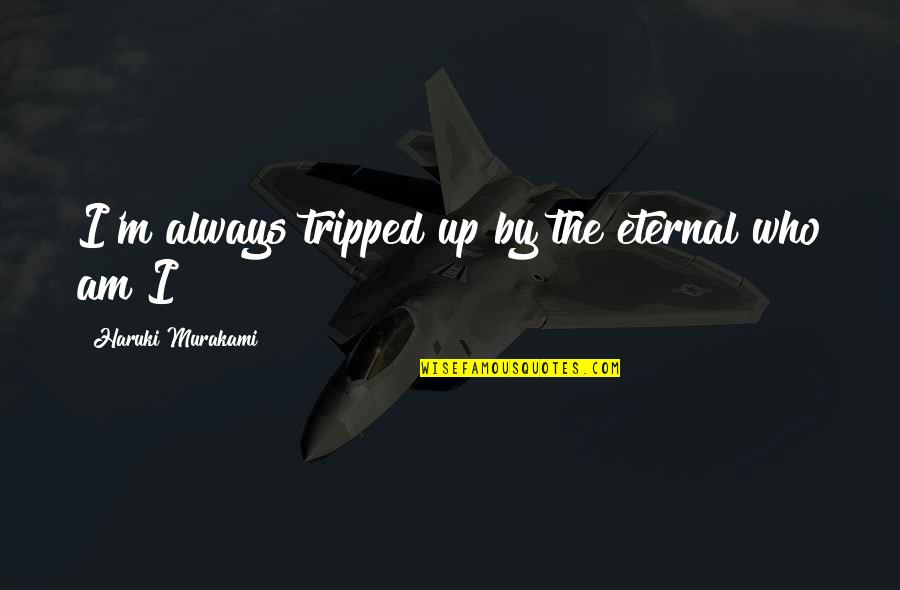 Goustaro Quotes By Haruki Murakami: I'm always tripped up by the eternal who Goustaro Quotes By Haruki Murakami: I'm always tripped up by the eternal who