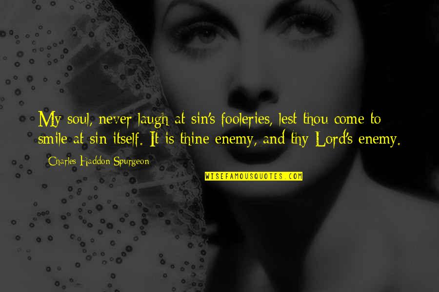 Gout And Nuts Quotes By Charles Haddon Spurgeon: My soul, never laugh at sin's fooleries, lest Gout And Nuts Quotes By Charles Haddon Spurgeon: My soul, never laugh at sin's fooleries, lest