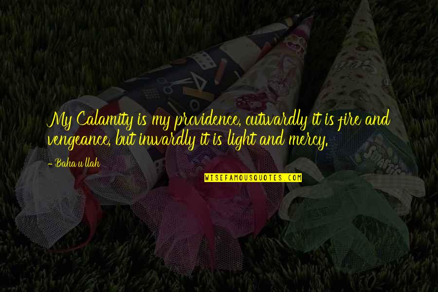 Gout Pain Quotes By Baha'u'llah: My Calamity is my providence, outwardly it is