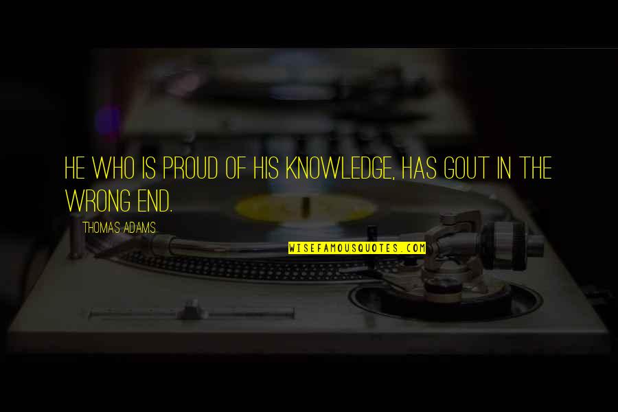 Gout Quotes By Thomas Adams: He who is proud of his knowledge, has Gout Quotes By Thomas Adams: He who is proud of his knowledge, has
