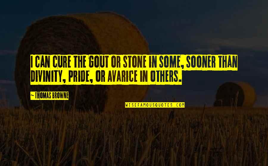 Gout Quotes By Thomas Browne: I can cure the gout or stone in Gout Quotes By Thomas Browne: I can cure the gout or stone in