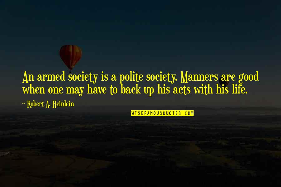 Goutombala Quotes By Robert A. Heinlein: An armed society is a polite society. Manners Goutombala Quotes By Robert A. Heinlein: An armed society is a polite society. Manners