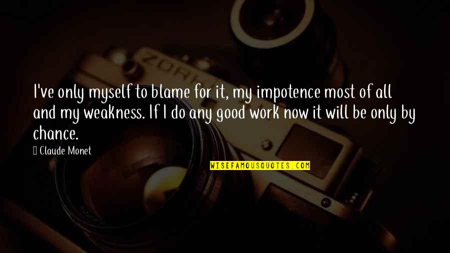 Gouttes Nasale Quotes By Claude Monet: I've only myself to blame for it, my Gouttes Nasale Quotes By Claude Monet: I've only myself to blame for it, my