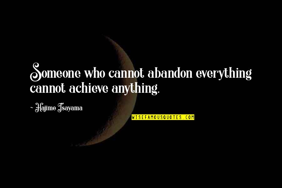Gouttes Polysporin Quotes By Hajime Isayama: Someone who cannot abandon everything cannot achieve anything.