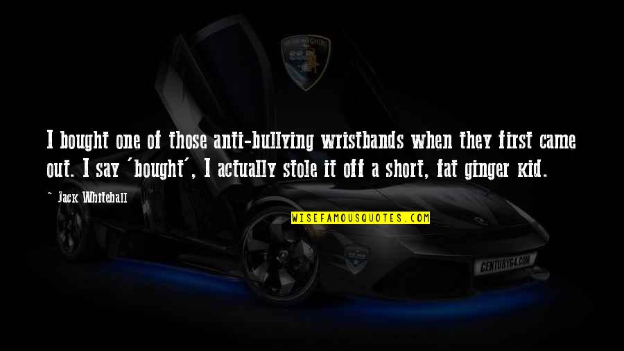 Gouttieres De Reconditionnement Quotes By Jack Whitehall: I bought one of those anti-bullying wristbands when Gouttieres De Reconditionnement Quotes By Jack Whitehall: I bought one of those anti-bullying wristbands when