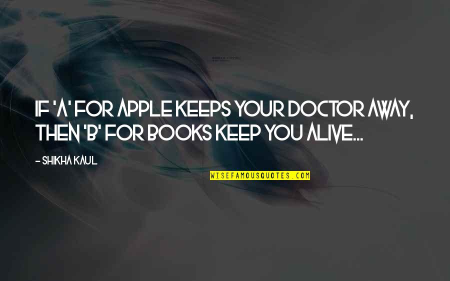 Gouttieres De Reconditionnement Quotes By Shikha Kaul: If 'A' for apple keeps your doctor away,