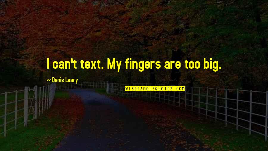 Goutweed Quotes By Denis Leary: I can't text. My fingers are too big.