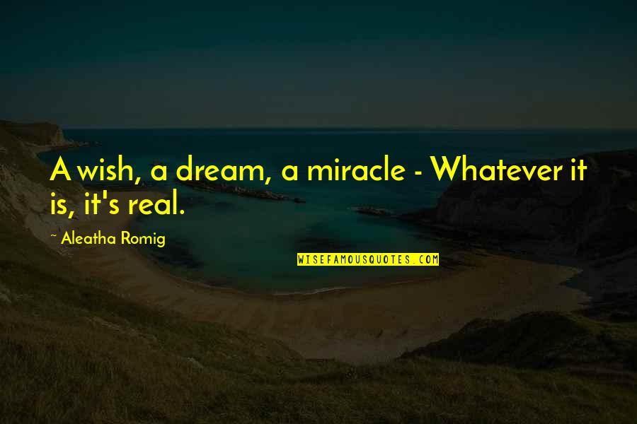 Gouty Arthritis Quotes By Aleatha Romig: A wish, a dream, a miracle - Whatever