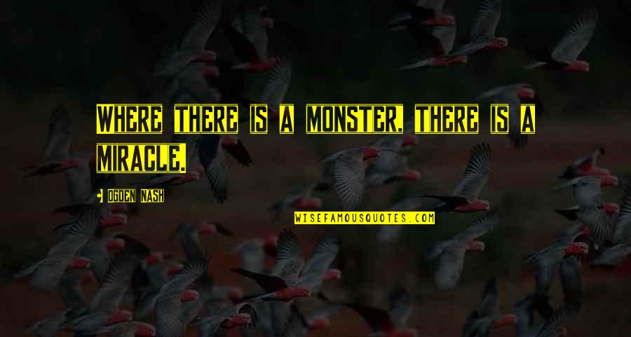 Gouty Quotes By Ogden Nash: Where there is a monster, there is a Gouty Quotes By Ogden Nash: Where there is a monster, there is a