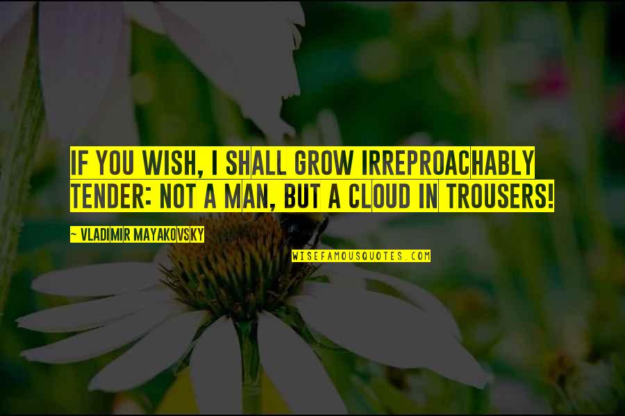 Gouty Quotes By Vladimir Mayakovsky: If you wish, I shall grow irreproachably tender: Gouty Quotes By Vladimir Mayakovsky: If you wish, I shall grow irreproachably tender: