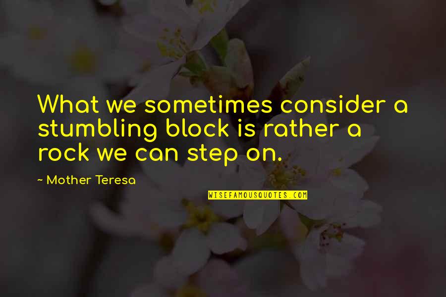 Gouvea Vieira Quotes By Mother Teresa: What we sometimes consider a stumbling block is