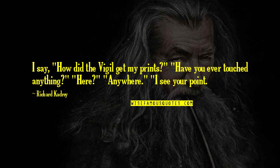 Gouvea Vieira Quotes By Richard Kadrey: I say, "How did the Vigil get my