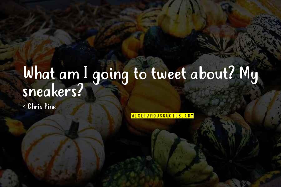 Gouveia Vineyards Quotes By Chris Pine: What am I going to tweet about? My Gouveia Vineyards Quotes By Chris Pine: What am I going to tweet about? My