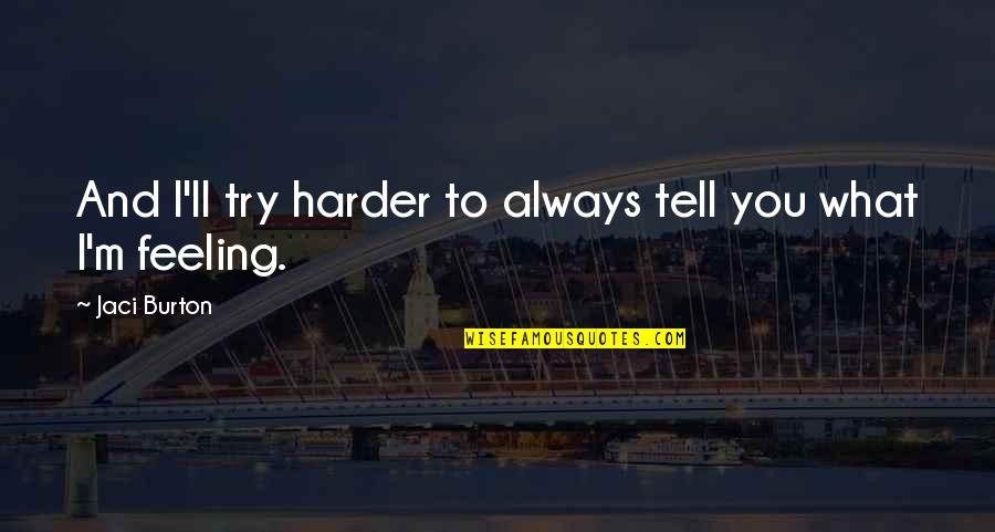 Gouveia Vineyards Quotes By Jaci Burton: And I'll try harder to always tell you Gouveia Vineyards Quotes By Jaci Burton: And I'll try harder to always tell you