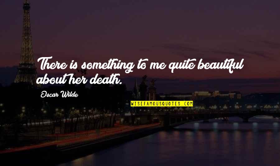 Gouvernement Attestation Quotes By Oscar Wilde: There is something to me quite beautiful about