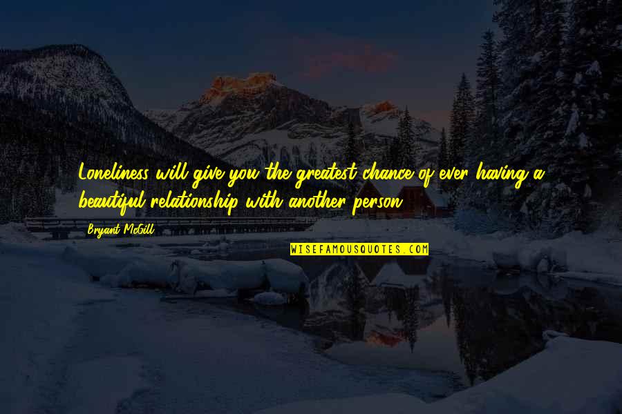 Gouvernement F D Ral Quotes By Bryant McGill: Loneliness will give you the greatest chance of Gouvernement F D Ral Quotes By Bryant McGill: Loneliness will give you the greatest chance of