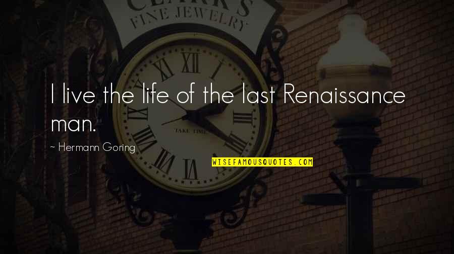 Gouvernements F D Raux Quotes By Hermann Goring: I live the life of the last Renaissance