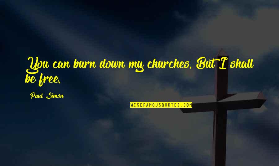 Gouverner Synonyme Quotes By Paul Simon: You can burn down my churches. But I Gouverner Synonyme Quotes By Paul Simon: You can burn down my churches. But I