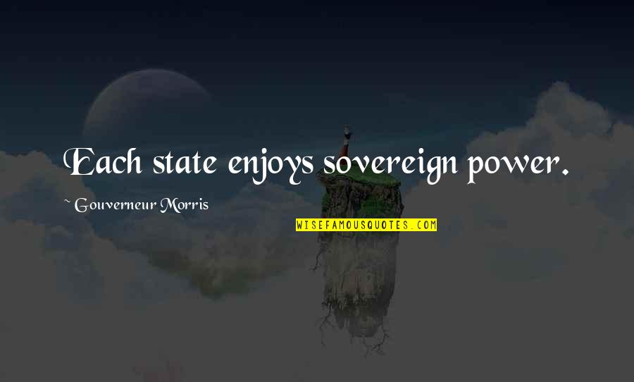 Gouverneur Quotes By Gouverneur Morris: Each state enjoys sovereign power.