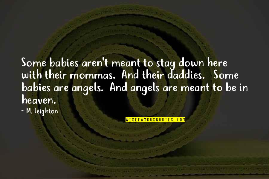 Gouwestem Quotes By M. Leighton: Some babies aren't meant to stay down here Gouwestem Quotes By M. Leighton: Some babies aren't meant to stay down here