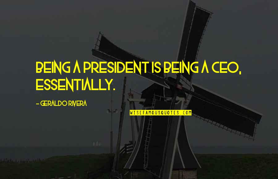 Gouws Leather Quotes By Geraldo Rivera: Being a president is being a CEO, essentially. Gouws Leather Quotes By Geraldo Rivera: Being a president is being a CEO, essentially.